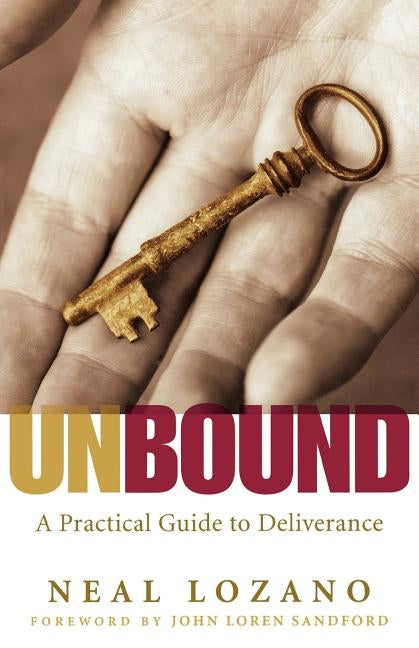 Unbound: A Practical Guide to Deliverance from Evil Spirits by Lozano, Neal