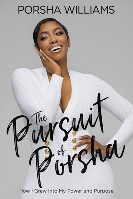The Pursuit of Porsha: How I Grew Into My Power and Purpose by Williams, Porsha