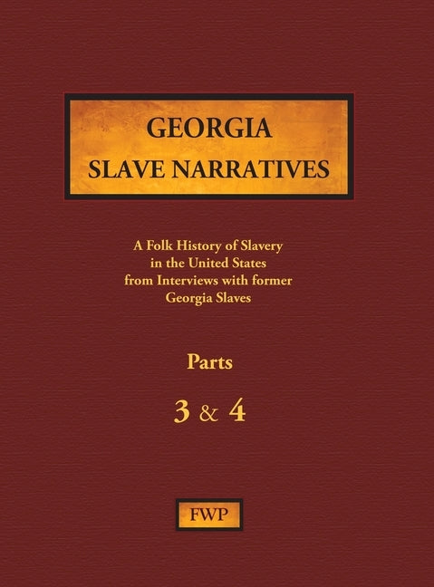 Georgia Slave Narratives - Parts 3 & 4: A Folk History of Slavery in the United States from Interviews with Former Slaves by Federal Writers' Project (Fwp)