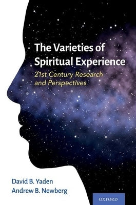 The Varieties of Spiritual Experience: 21st Century Research and Perspectives by Yaden, David B.