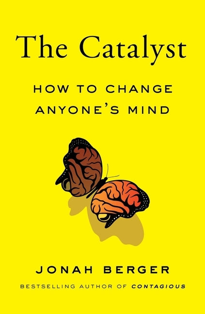 The Catalyst: How to Change Anyone's Mind by Berger, Jonah