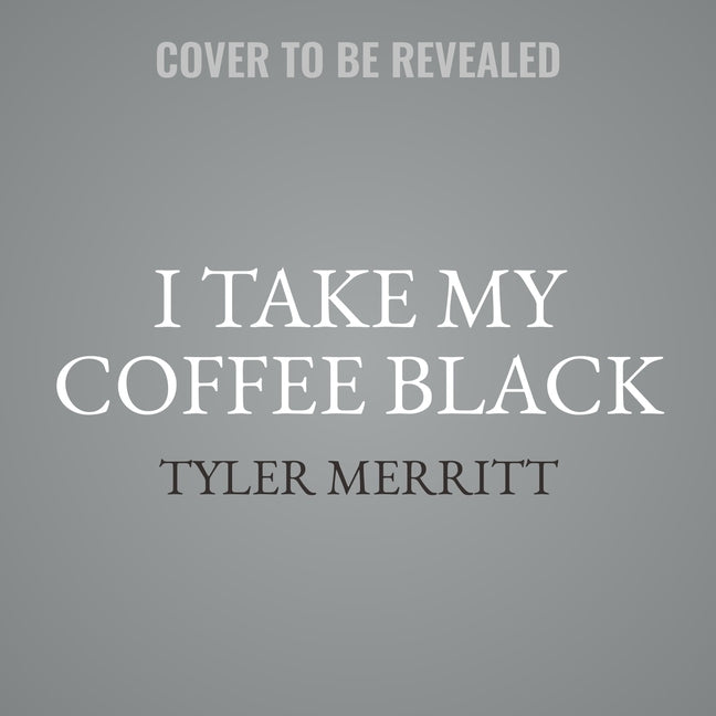 I Take My Coffee Black Lib/E: Reflections on Tupac, Musical Theater, Faith, and Being Black in America by Merritt, Tyler