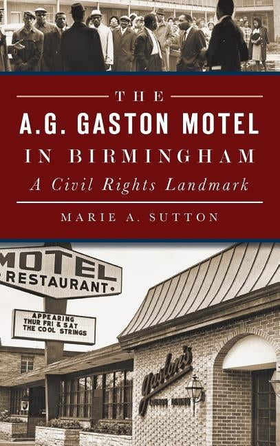 The A.G. Gaston Motel in Birmingham: A Civil Rights Landmark by Sutton, Marie A.