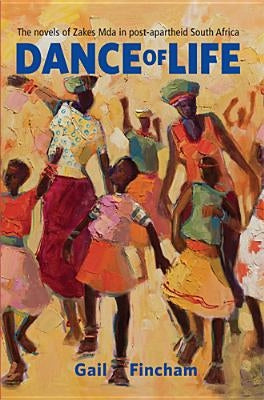 Dance of Life: The Novels of Zakes Mda in Post-apartheid South Africa by Fincham, Gail