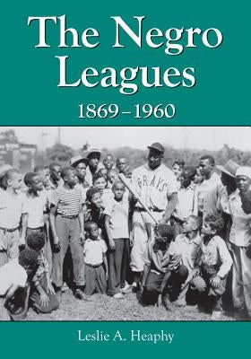 The Negro Leagues, 1869-1960 by Heaphy, Leslie A.