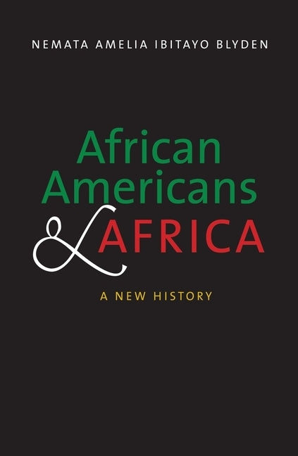 African Americans and Africa: A New History by Blyden, Nemata Amelia Ibitayo