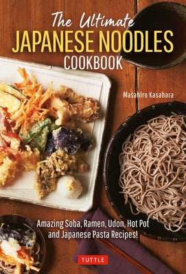The Ultimate Japanese Noodles Cookbook: Amazing Soba, Ramen, Udon, Hot Pot and Japanese Pasta Recipes! by Kasahara, Masahiro