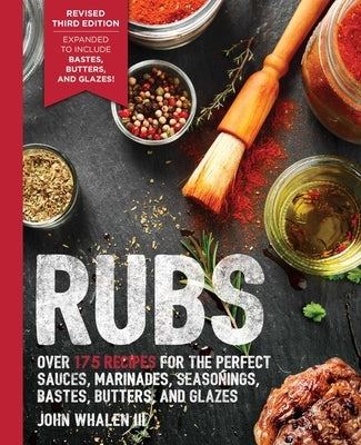 Rubs (Third Edition): Updated & Revised to Include Over 175 Recipes for BBQ Rubs, Marinades, Glazes, and Bastes by Whalen, John