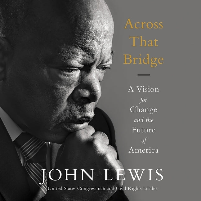 Across That Bridge: A Vision for Change and the Future of America by Lewis, John