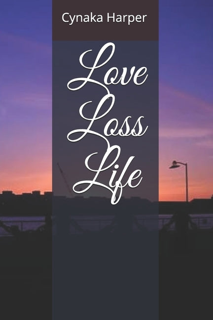 Love, Loss, Life by Harper, Cynaka Tatiana