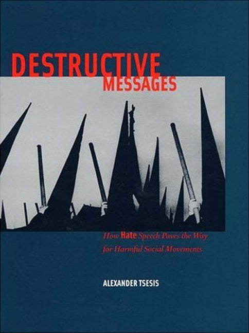 Destructive Messages: How Hate Speech Paves the Way for Harmful Social Movements by Tsesis, Alexander