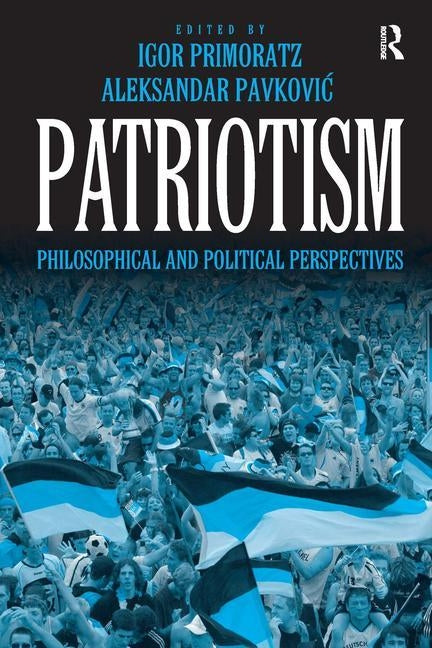 Patriotism: Philosophical and Political Perspectives by Primoratz, Igor
