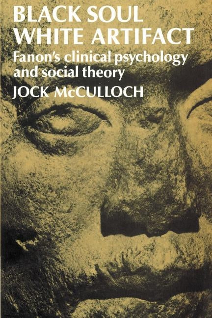 Black Soul, White Artifact: Fanon's Clinical Psychology and Social Theory by McCulloch, Jock