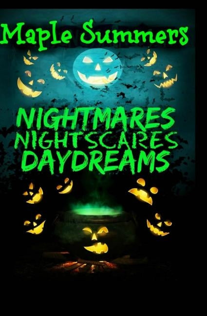 Nightmares, Night Scares, Daydreams: a poetry collection of ghouls, ghosts, the undead, and the barely living by Summers, Maple