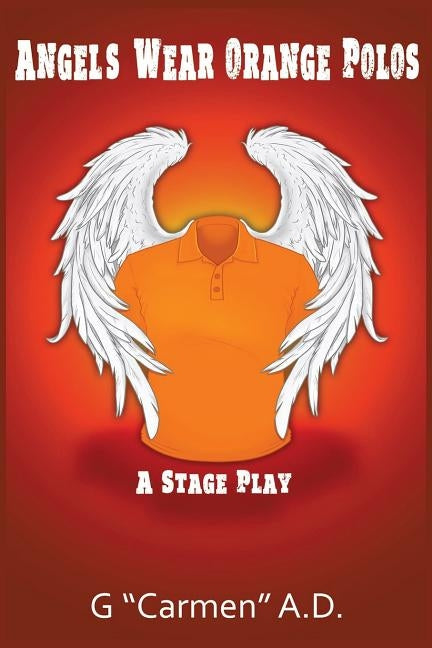 Angels Wear Orange Polos by A. D., G. "carmen"