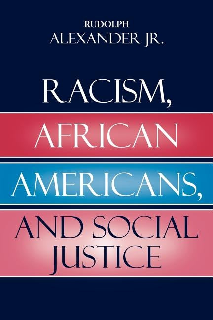 Racism, African Americans, and Social Justice by Alexander, Rudolph, Jr.