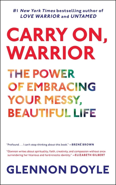 Carry On, Warrior: The Power of Embracing Your Messy, Beautiful Life by Doyle, Glennon