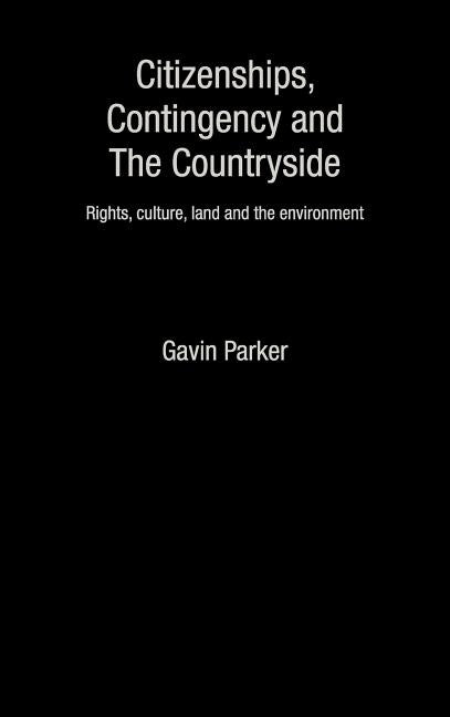 Citizenships, Contingency and the Countryside: Rights, Culture, Land and the Environment by Parker, Gavin