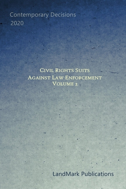 Civil Rights Suits Against Law Enforcement: Volume 2 by Publications, Landmark