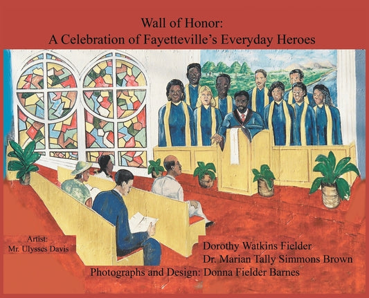 Wall of Honor: A Celebration of Fayetteville's Everyday Heroes by Fielder, Dorothy Ellen Watkins