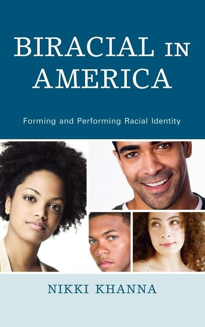 Biraciality in America: Forming and Performing Racial Identity by Khanna, Nikki