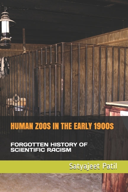 HUMAN ZOOS IN THE EARLY 1900s: Forgotten History of Scientific Racism by Patil, Satyajeet