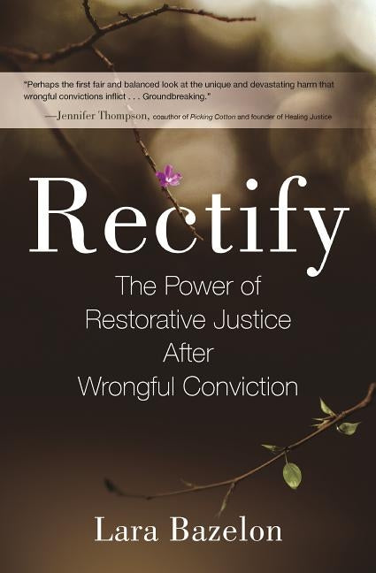 Rectify: The Power of Restorative Justice After Wrongful Conviction by Bazelon, Lara
