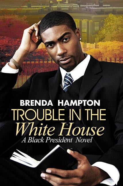 Trouble in the White House: A Black President Novel by Hampton, Brenda