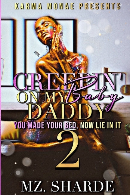 Creepin' On My Baby Daddy 2: You Made Your Bed, Now Lie In It by Sharde, Mz