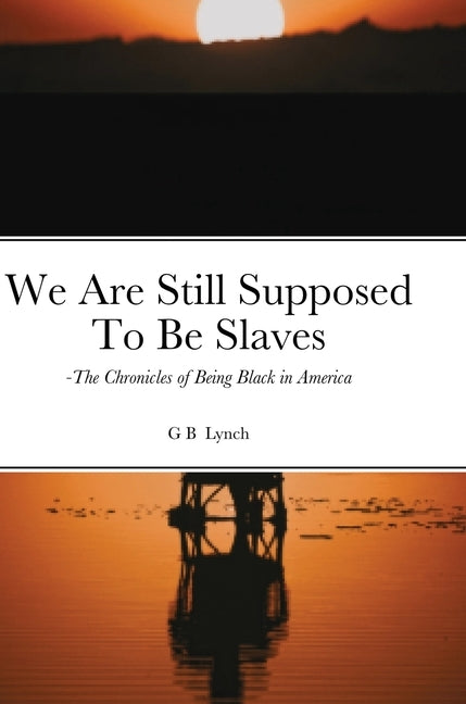 We Are Still Supposed To Be Slaves by Lynch, G. B.