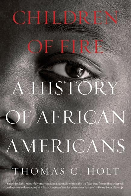 Children of Fire: A History of African Americans by Holt, Thomas C.