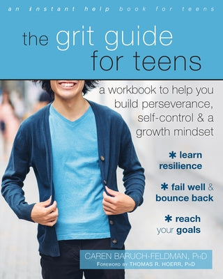 The Grit Guide for Teens: A Workbook to Help You Build Perseverance, Self-Control, and a Growth Mindset by Baruch-Feldman, Caren