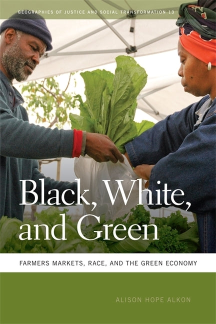 Black, White, and Green: Farmers Markets, Race, and the Green Economy by Alkon, Alison Hope