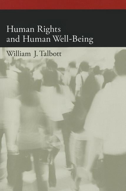 Human Rights and Human Well-Being by Talbott, William J.