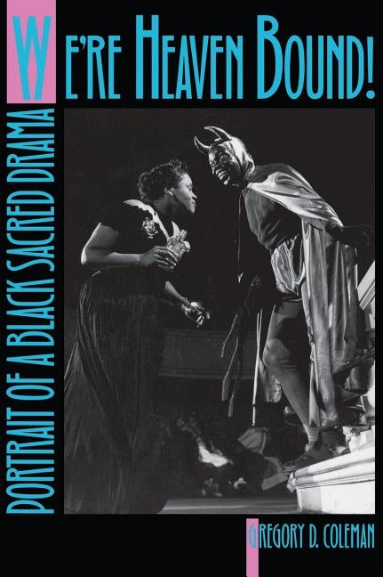 We're Heaven Bound!: Portrait of a Black Sacred Drama by Coleman, Gregory D.