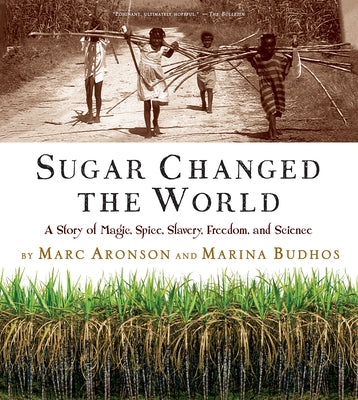 Sugar Changed the World: A Story of Magic, Spice, Slavery, Freedom, and Science by Aronson, Marc