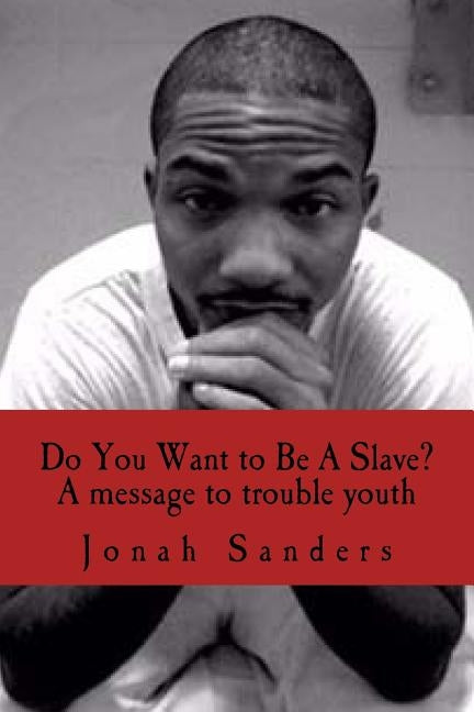 Do You Want to Be A Slave?: A Message To Troubled Youth by Sanders, Jonah