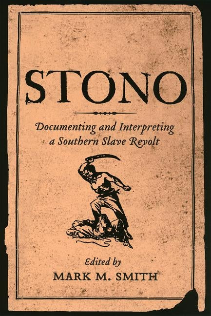 Stono: Documenting and Interpreting a Southern Slave Revolt by Smith, Mark M.