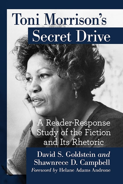Toni Morrison's Secret Drive: A Reader-Response Study of the Fiction and Its Rhetoric by Goldstein, David S.