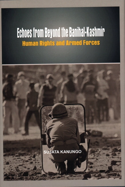 Echoes from Beyond the Banihal-Kashmir: Human Rights and Armed Forces by Kanungo, Sujata