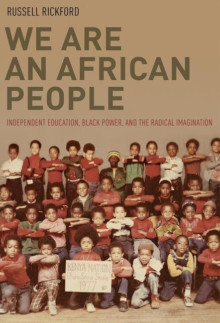 We Are an African People: Independent Education, Black Power, and the Radical Imagination by Rickford, Russell
