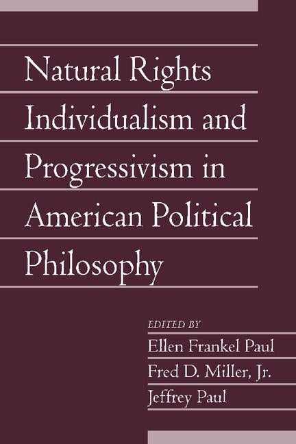 Natural Rights Individualism and Progressivism in American Political Philosophy by Paul, Ellen Frankel