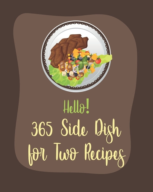 Hello! 365 Side Dish for Two Recipes: Best Side Dish for Two Cookbook Ever For Beginners [Book 1] by MS Side Dish