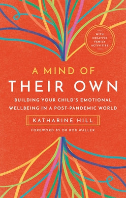 A Mind of Their Own: Building Your Child's Emotional Wellbeing in a Post-Pandemic World by Hill, Katharine