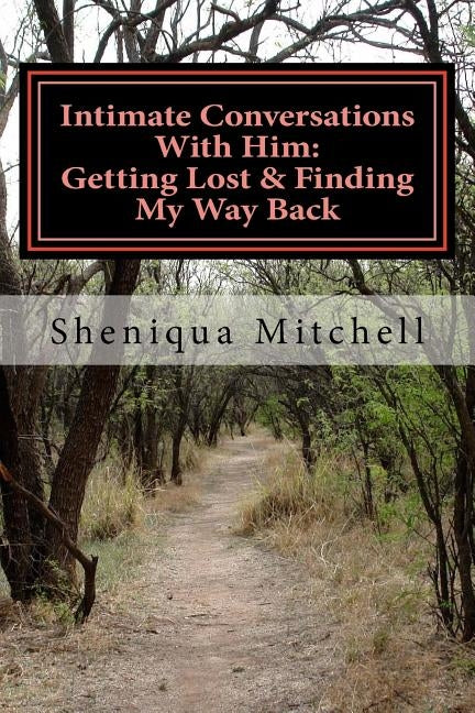 Intimate Conversations With Him: Getting Lost & Finding My Way Back by Mitchell, Sheniqua J.