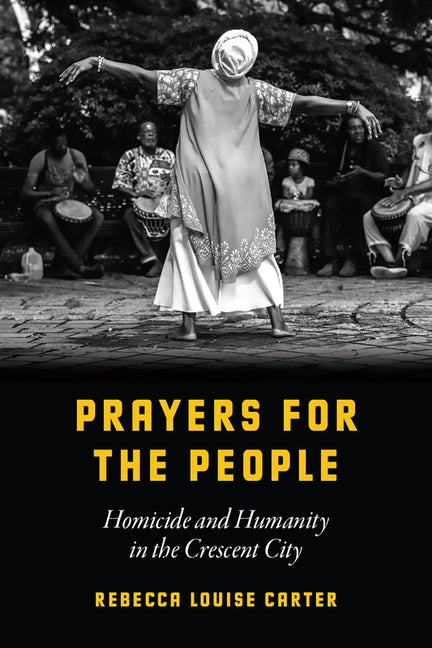 Prayers for the People: Homicide and Humanity in the Crescent City by Carter, Rebecca Louise