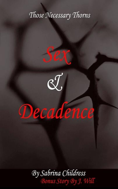 Those Necessary Thorns: Sex and Decadence by Will, J.
