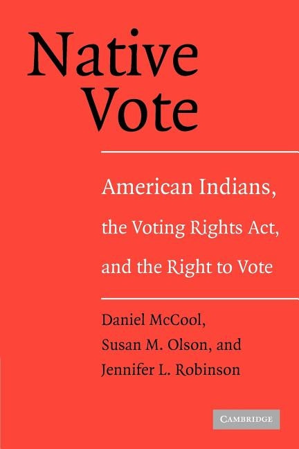 Native Vote: American Indians, the Voting Rights ACT, and the Right to Vote by McCool, Daniel