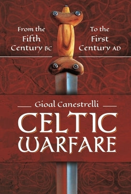 Celtic Warfare: From the Fifth Century BC to the First Century Ad by Canestrelli, Gioal