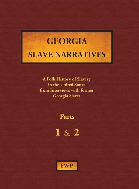 Georgia Slave Narratives - Parts 1 & 2: A Folk History of Slavery in the United States from Interviews with Former Slaves by Federal Writers' Project (Fwp)